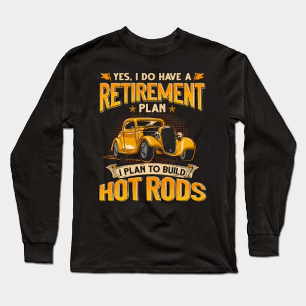 Yes Do Have A Retiret Plan To Build Hot Rods Long Sleeve T-Shirt by Ro Go Dan